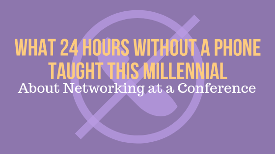 What 24 Hours Without a Phone Taught This Millennial about Networking at a Conference