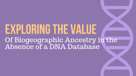 Exploring the Value of Biogeographic Ancestry in the Absence of a DNA Database