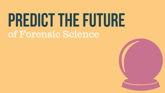 Predict the Future of Forensic Science